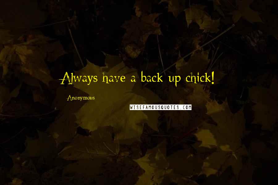 Anonymous Quotes: Always have a back-up chick!