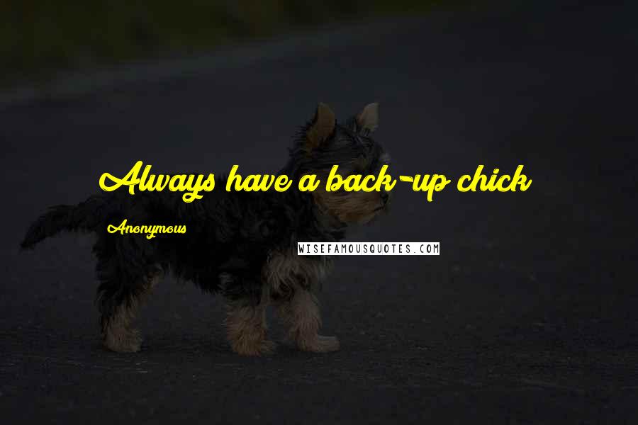 Anonymous Quotes: Always have a back-up chick!