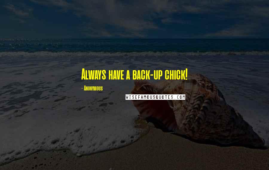 Anonymous Quotes: Always have a back-up chick!