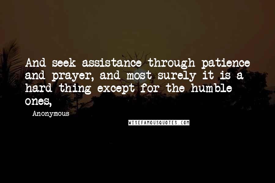 Anonymous Quotes: And seek assistance through patience and prayer, and most surely it is a hard thing except for the humble ones,