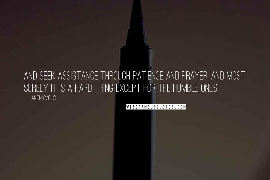 Anonymous Quotes: And seek assistance through patience and prayer, and most surely it is a hard thing except for the humble ones,