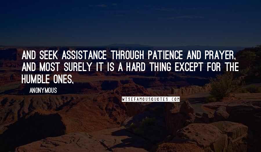 Anonymous Quotes: And seek assistance through patience and prayer, and most surely it is a hard thing except for the humble ones,