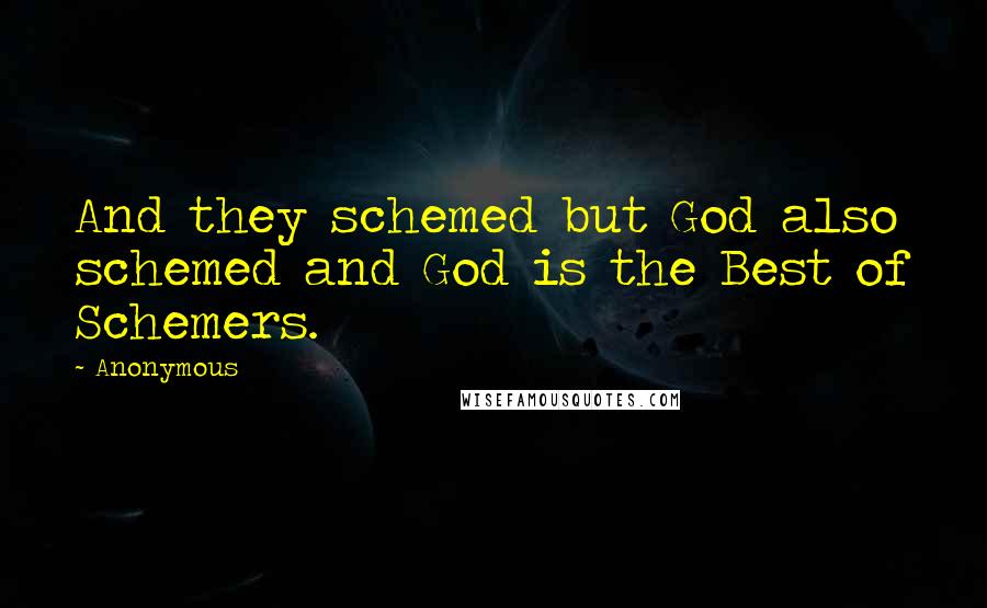 Anonymous Quotes: And they schemed but God also schemed and God is the Best of Schemers.