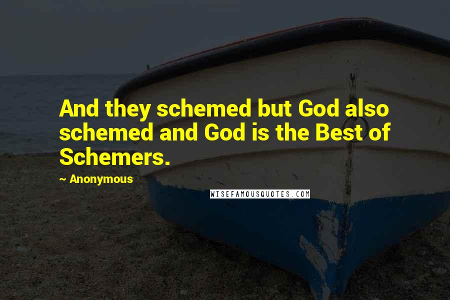 Anonymous Quotes: And they schemed but God also schemed and God is the Best of Schemers.