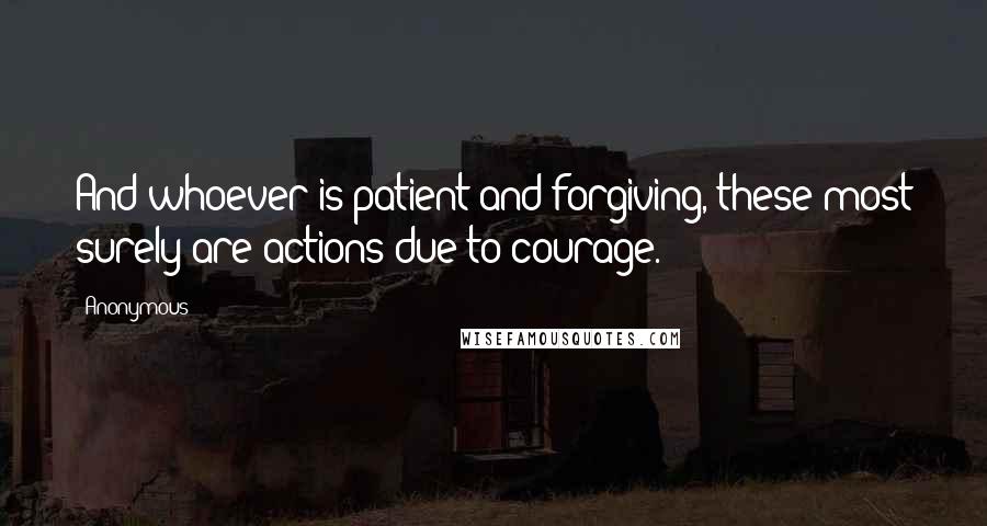 Anonymous Quotes: And whoever is patient and forgiving, these most surely are actions due to courage.