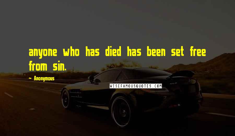 Anonymous Quotes: anyone who has died has been set free from sin.