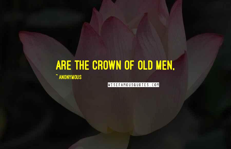 Anonymous Quotes: Are the crown of old men,