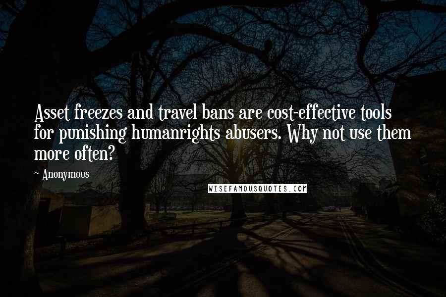 Anonymous Quotes: Asset freezes and travel bans are cost-effective tools for punishing humanrights abusers. Why not use them more often?