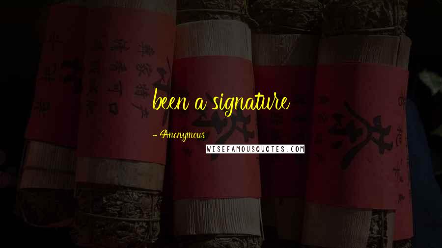 Anonymous Quotes: been a signature