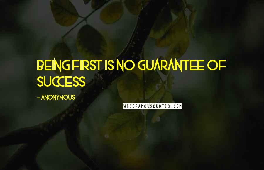 Anonymous Quotes: Being first is no guarantee of success