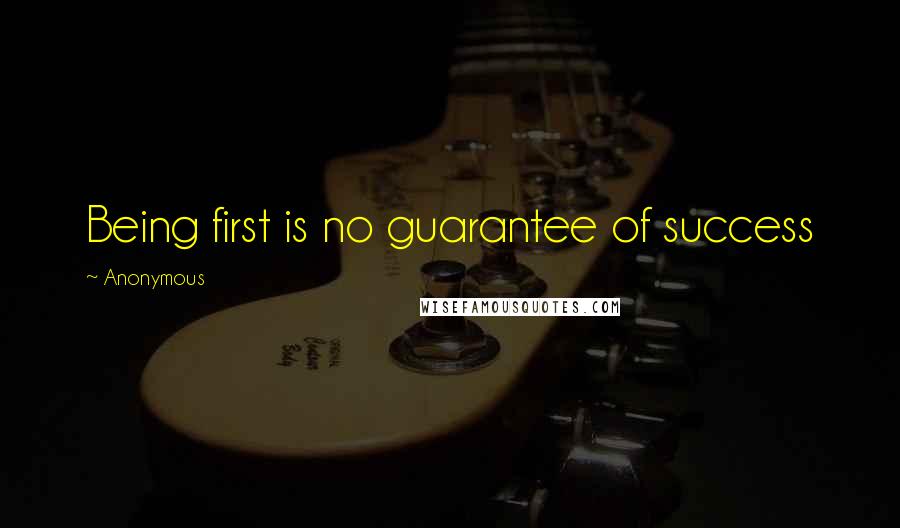 Anonymous Quotes: Being first is no guarantee of success