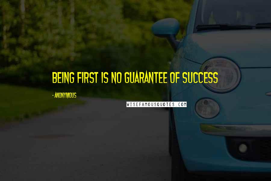 Anonymous Quotes: Being first is no guarantee of success