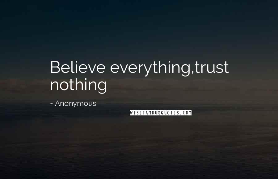 Anonymous Quotes: Believe everything,trust nothing