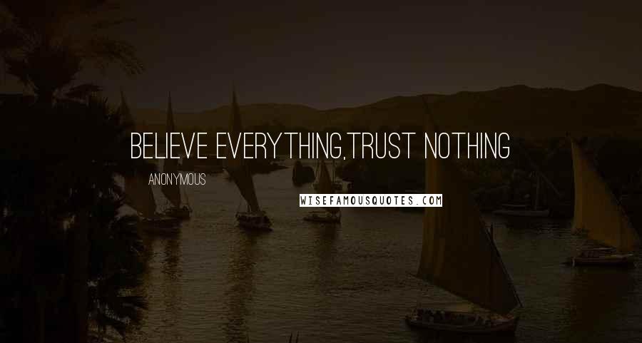 Anonymous Quotes: Believe everything,trust nothing