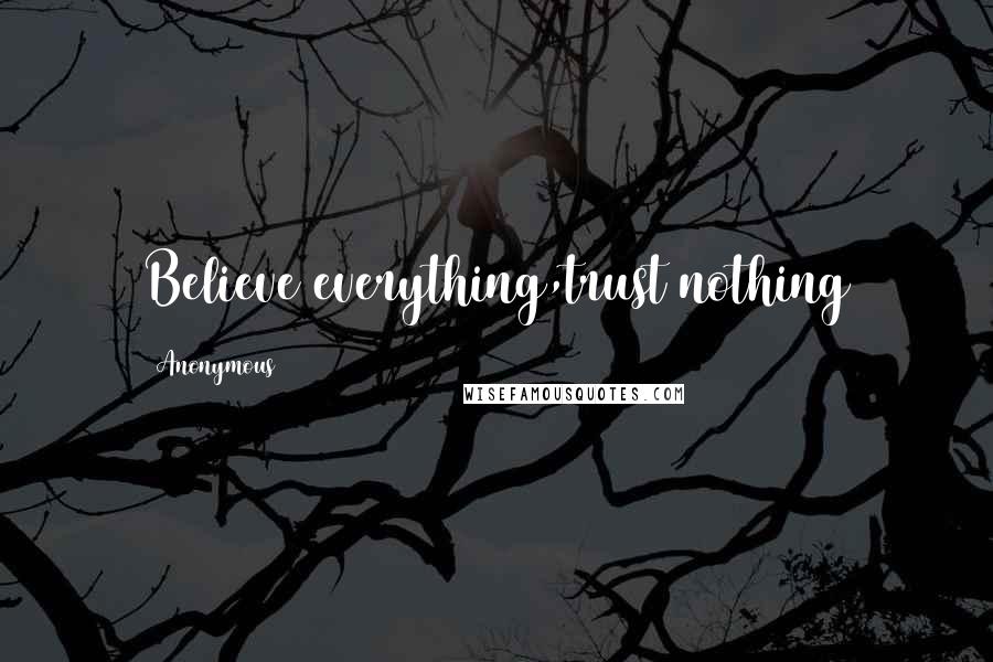 Anonymous Quotes: Believe everything,trust nothing