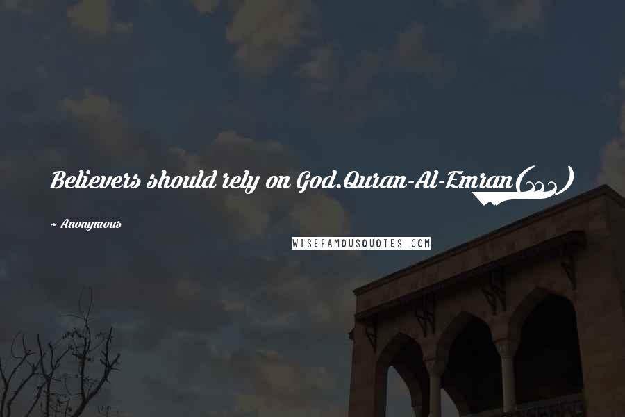 Anonymous Quotes: Believers should rely on God.Quran-Al-Emran(122)