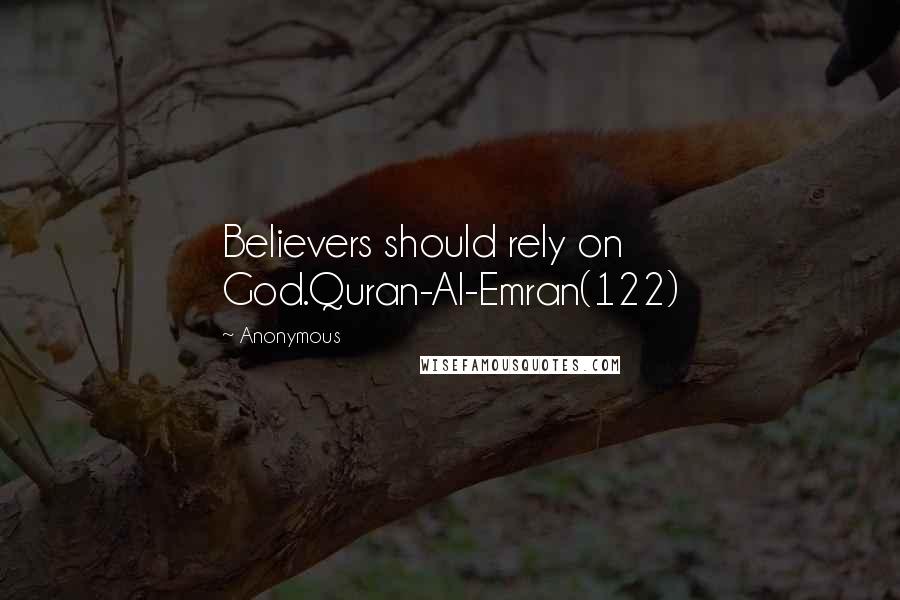 Anonymous Quotes: Believers should rely on God.Quran-Al-Emran(122)