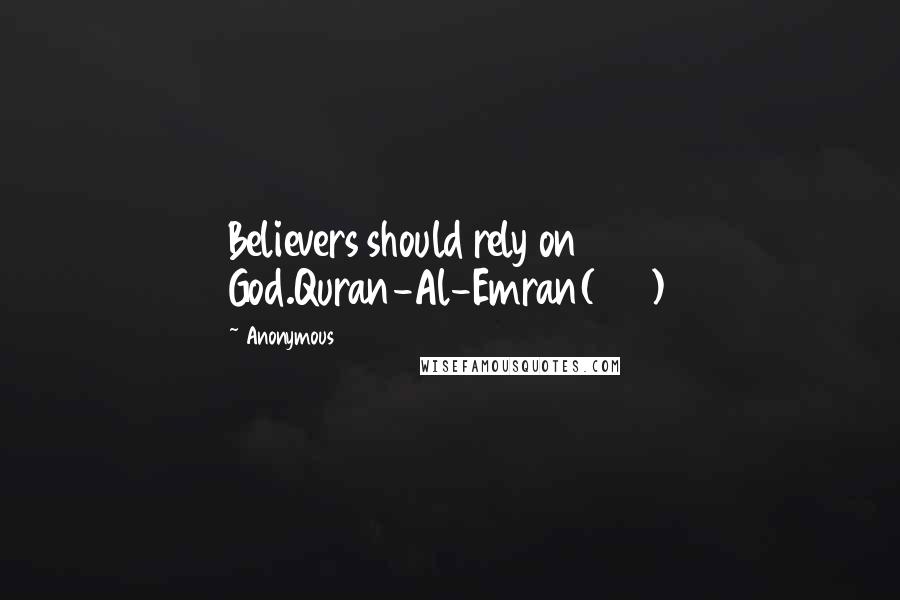 Anonymous Quotes: Believers should rely on God.Quran-Al-Emran(122)