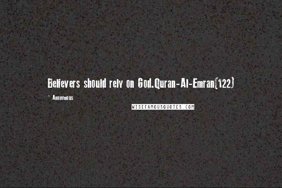 Anonymous Quotes: Believers should rely on God.Quran-Al-Emran(122)
