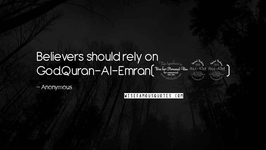 Anonymous Quotes: Believers should rely on God.Quran-Al-Emran(122)