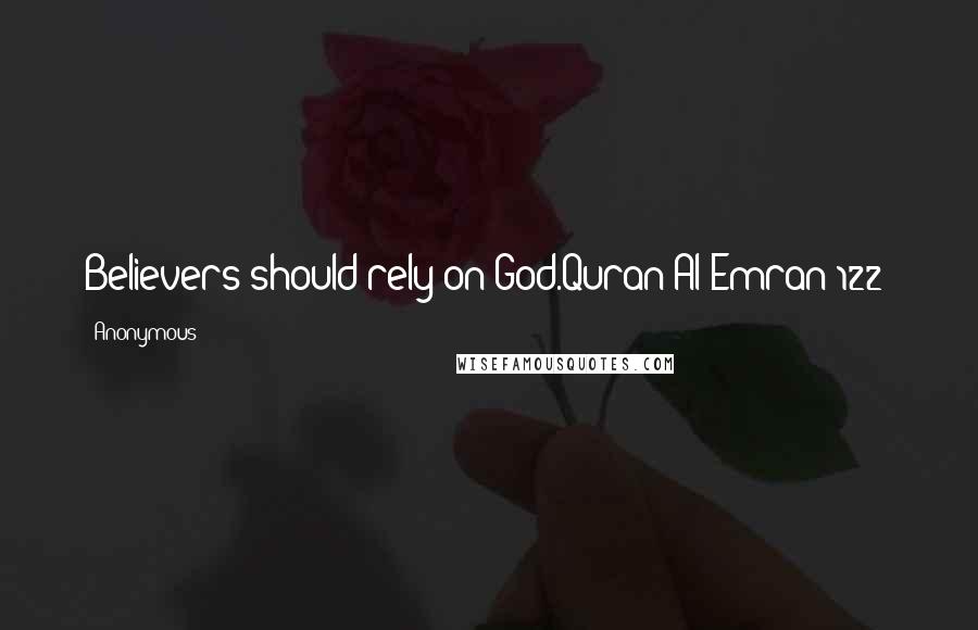 Anonymous Quotes: Believers should rely on God.Quran-Al-Emran(122)