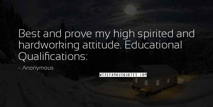 Anonymous Quotes: Best and prove my high spirited and hardworking attitude. Educational Qualifications: