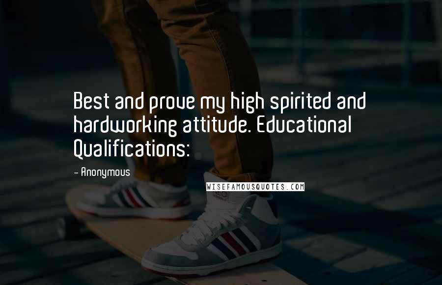 Anonymous Quotes: Best and prove my high spirited and hardworking attitude. Educational Qualifications: