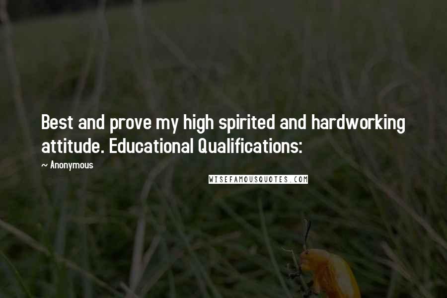 Anonymous Quotes: Best and prove my high spirited and hardworking attitude. Educational Qualifications:
