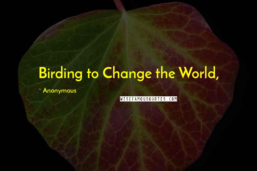 Anonymous Quotes: Birding to Change the World,
