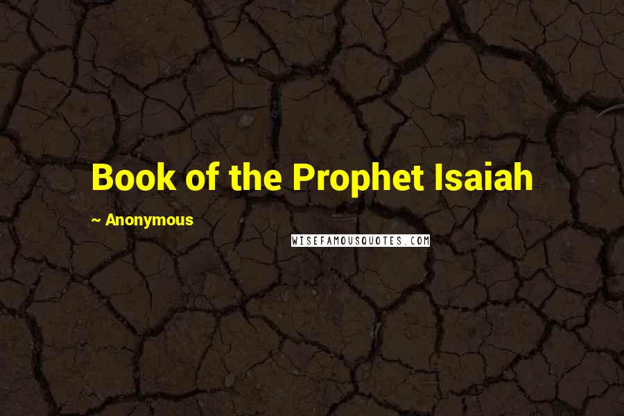 Anonymous Quotes: Book of the Prophet Isaiah