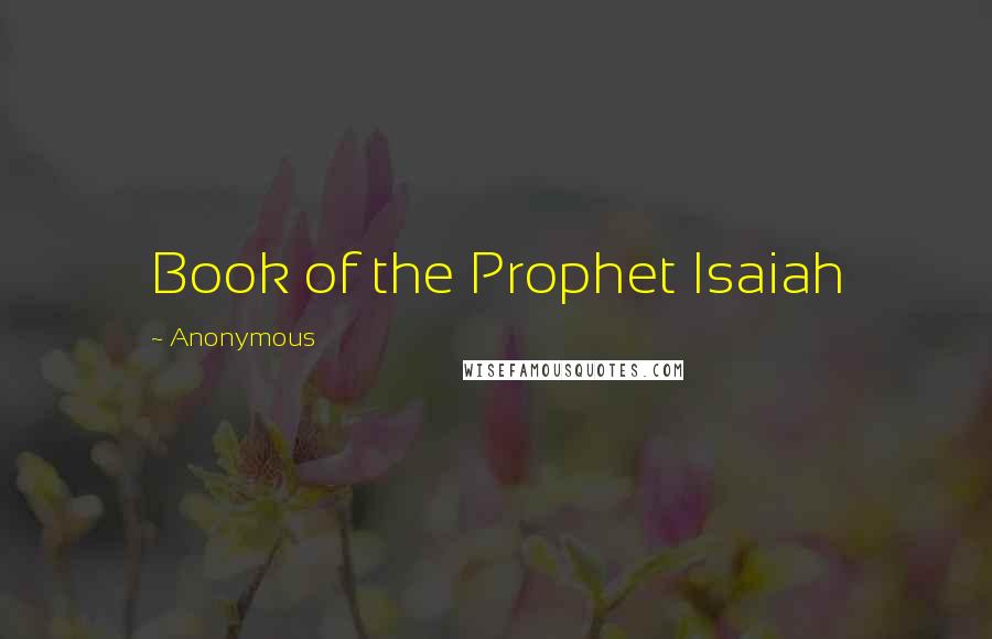 Anonymous Quotes: Book of the Prophet Isaiah