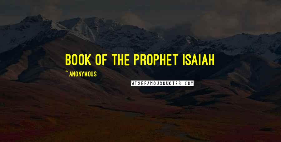 Anonymous Quotes: Book of the Prophet Isaiah