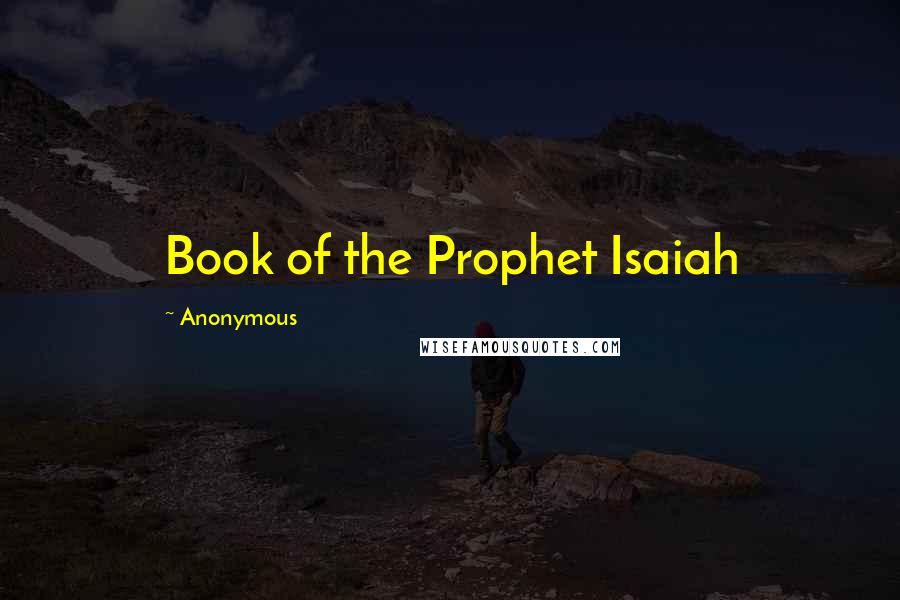 Anonymous Quotes: Book of the Prophet Isaiah