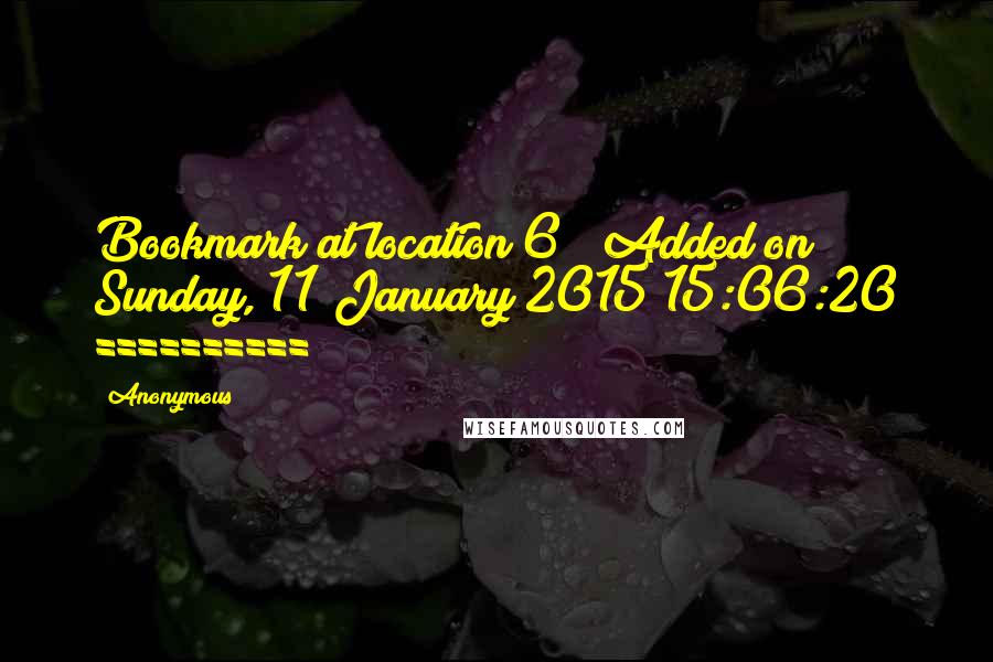 Anonymous Quotes: Bookmark at location 6 | Added on Sunday, 11 January 2015 15:06:20 ==========