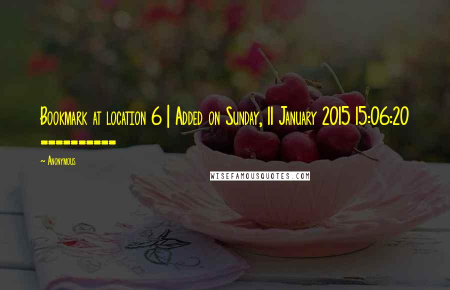 Anonymous Quotes: Bookmark at location 6 | Added on Sunday, 11 January 2015 15:06:20 ==========