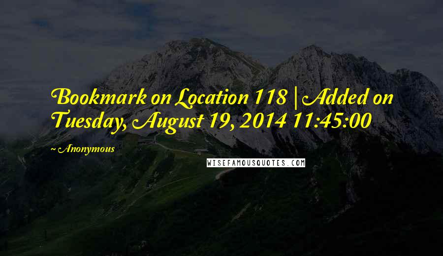 Anonymous Quotes: Bookmark on Location 118 | Added on Tuesday, August 19, 2014 11:45:00