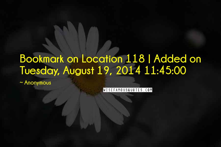 Anonymous Quotes: Bookmark on Location 118 | Added on Tuesday, August 19, 2014 11:45:00