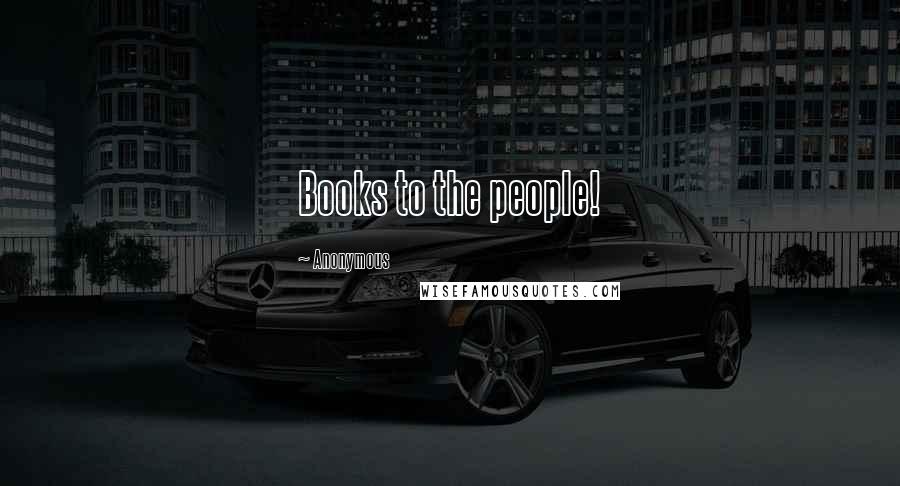 Anonymous Quotes: Books to the people!