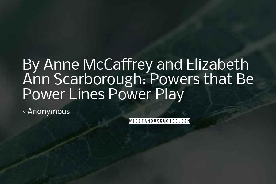 Anonymous Quotes: By Anne McCaffrey and Elizabeth Ann Scarborough: Powers that Be Power Lines Power Play