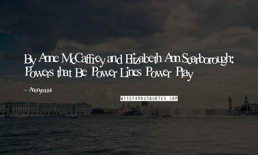 Anonymous Quotes: By Anne McCaffrey and Elizabeth Ann Scarborough: Powers that Be Power Lines Power Play