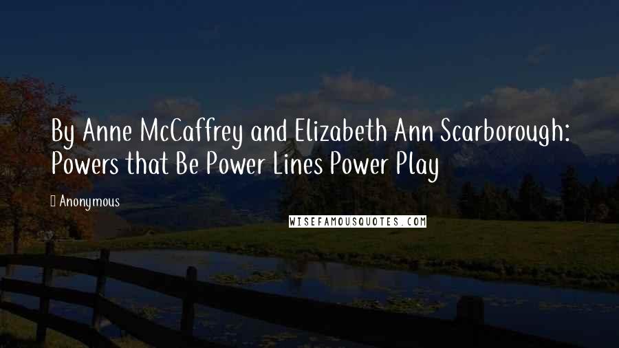 Anonymous Quotes: By Anne McCaffrey and Elizabeth Ann Scarborough: Powers that Be Power Lines Power Play