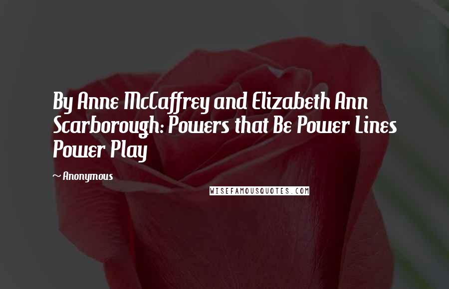Anonymous Quotes: By Anne McCaffrey and Elizabeth Ann Scarborough: Powers that Be Power Lines Power Play