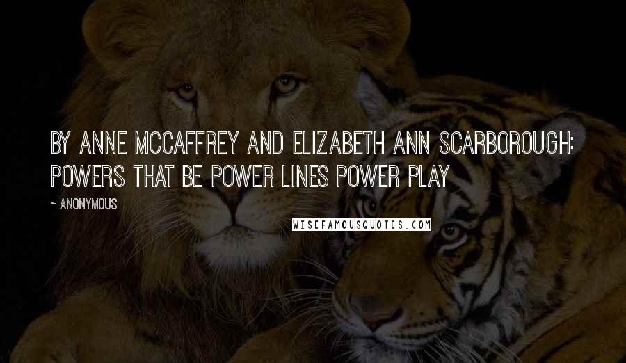 Anonymous Quotes: By Anne McCaffrey and Elizabeth Ann Scarborough: Powers that Be Power Lines Power Play