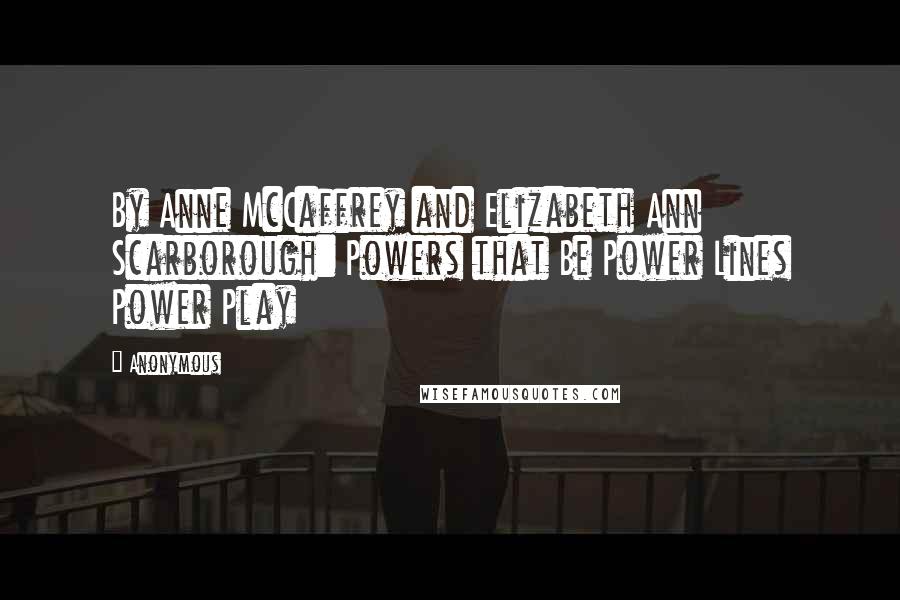 Anonymous Quotes: By Anne McCaffrey and Elizabeth Ann Scarborough: Powers that Be Power Lines Power Play