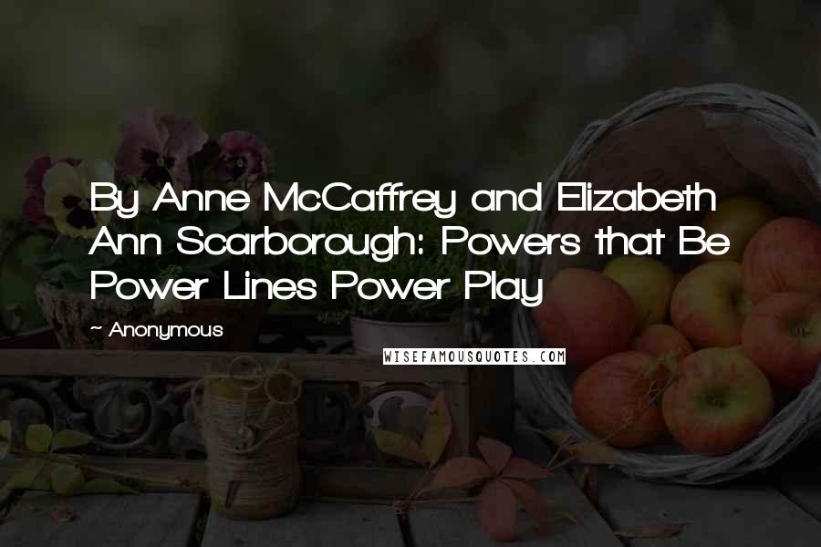 Anonymous Quotes: By Anne McCaffrey and Elizabeth Ann Scarborough: Powers that Be Power Lines Power Play