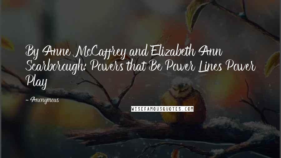 Anonymous Quotes: By Anne McCaffrey and Elizabeth Ann Scarborough: Powers that Be Power Lines Power Play