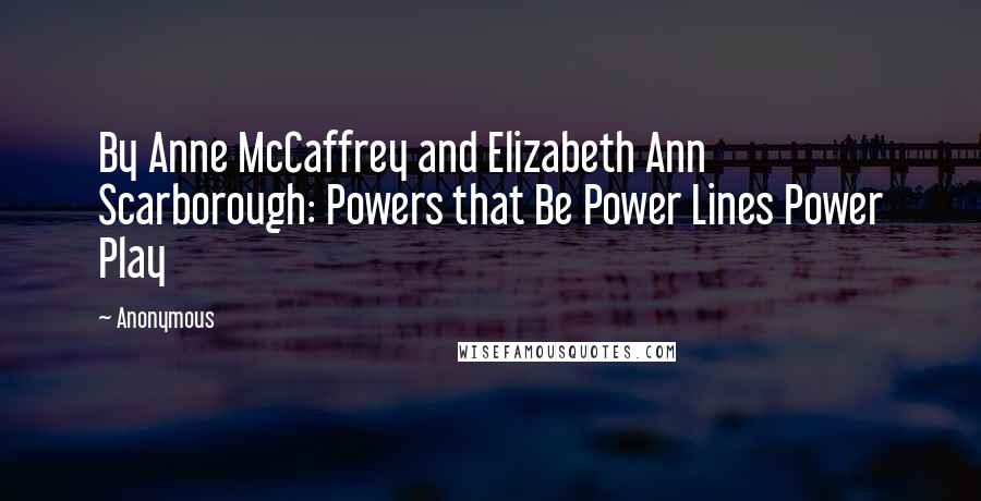 Anonymous Quotes: By Anne McCaffrey and Elizabeth Ann Scarborough: Powers that Be Power Lines Power Play