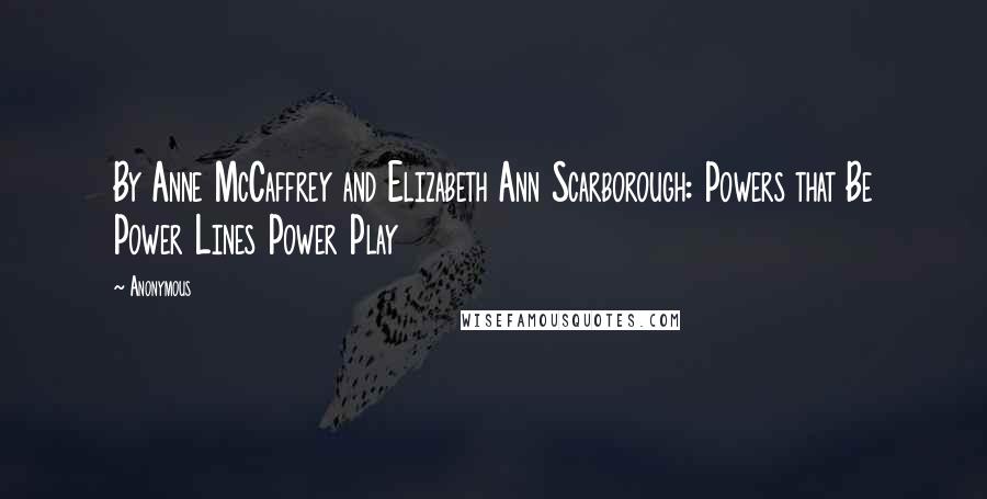Anonymous Quotes: By Anne McCaffrey and Elizabeth Ann Scarborough: Powers that Be Power Lines Power Play