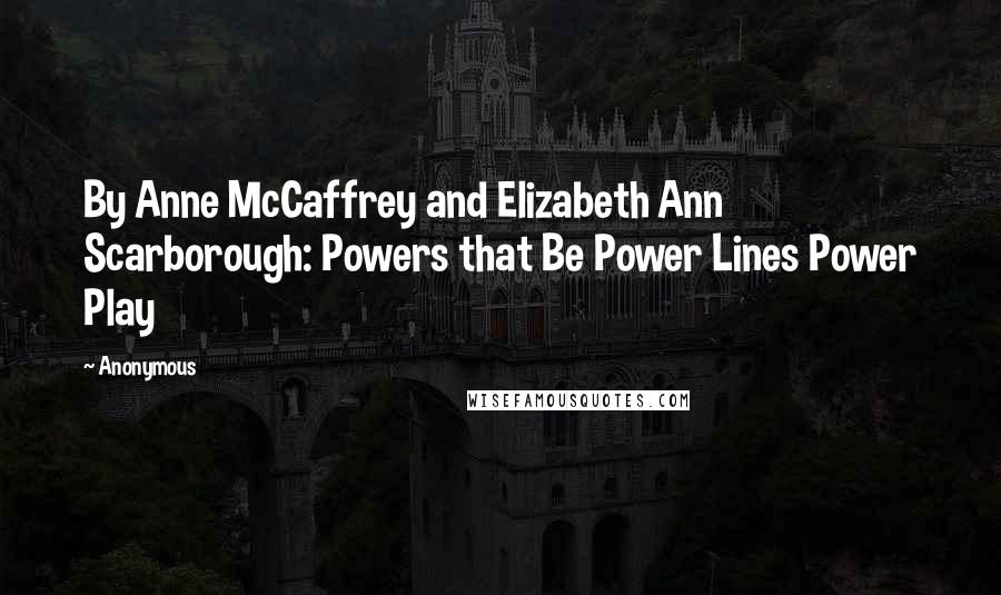 Anonymous Quotes: By Anne McCaffrey and Elizabeth Ann Scarborough: Powers that Be Power Lines Power Play