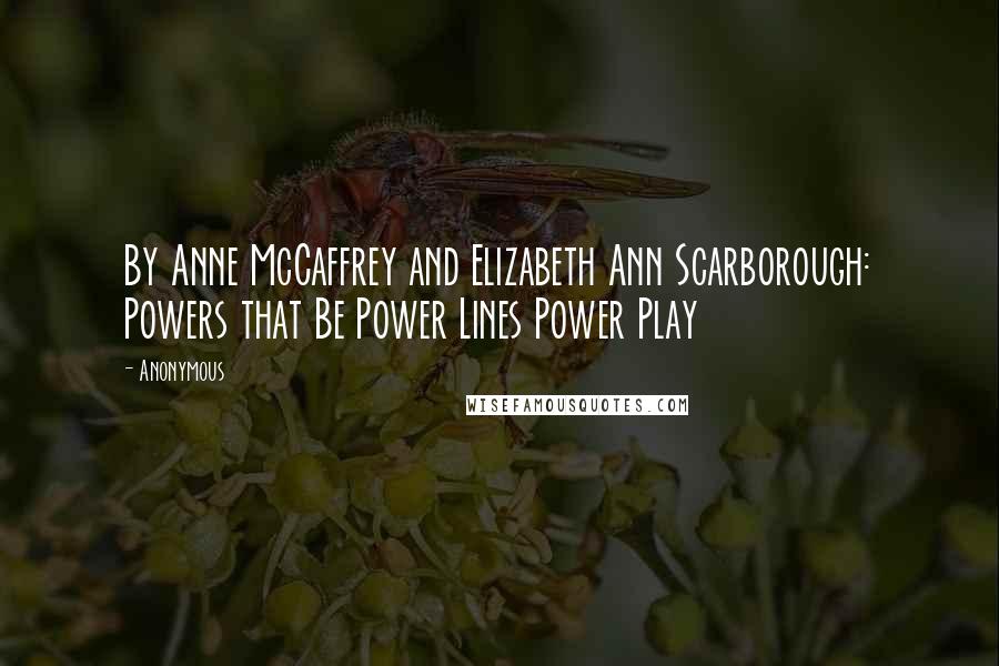 Anonymous Quotes: By Anne McCaffrey and Elizabeth Ann Scarborough: Powers that Be Power Lines Power Play